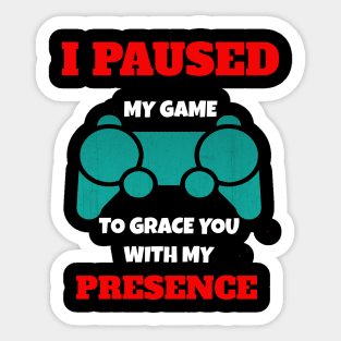 I Paused My Game to Grace You with My Presence Novelty Video Game Sticker